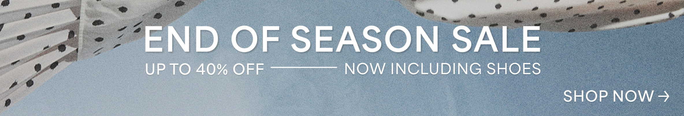 End of Season Sale Up to 40% Off - Now Including Shoes Shop Now ->